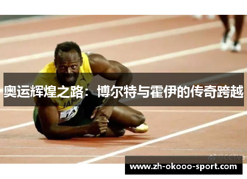 奥运辉煌之路：博尔特与霍伊的传奇跨越