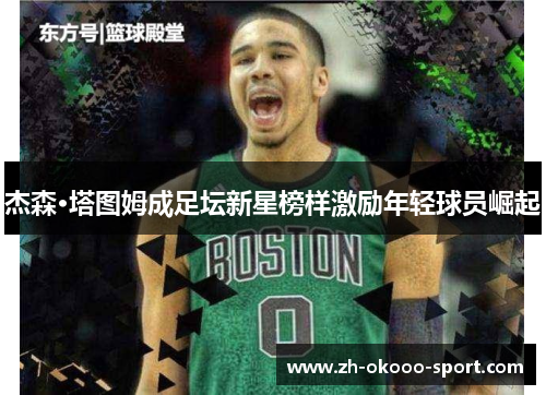杰森·塔图姆成足坛新星榜样激励年轻球员崛起
